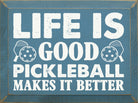 Life Is Good, Pickleball Makes It Better Wood Sign -The Pickleball Store at Auburn