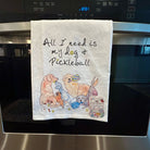 All I need is My Dog & Pickleball Kitchen Towel -The Pickleball Store at Auburn