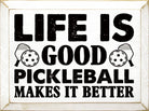 Life Is Good, Pickleball Makes It Better Wood Sign -The Pickleball Store at Auburn
