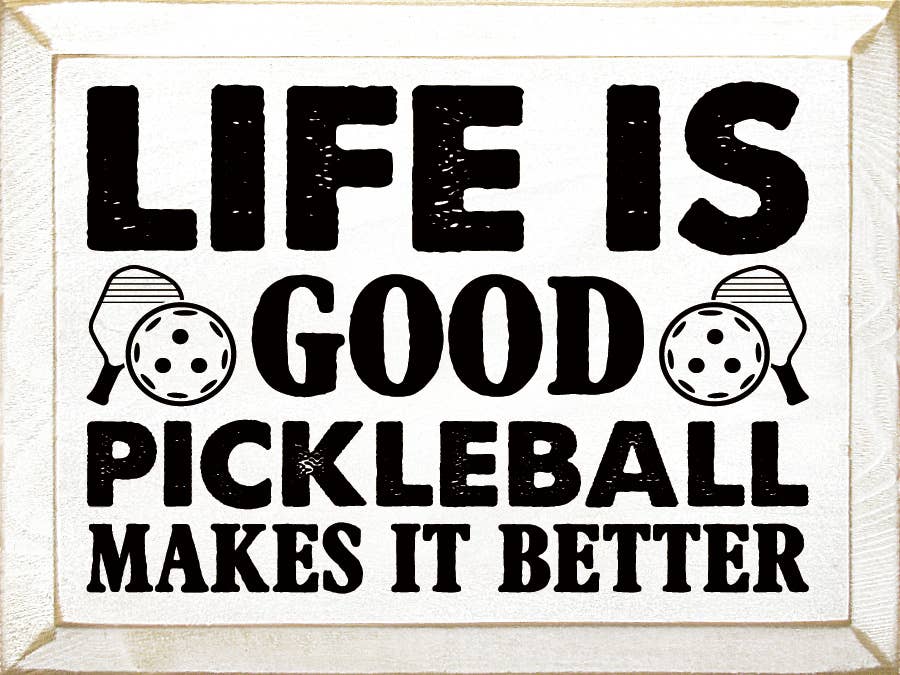 Life Is Good, Pickleball Makes It Better Wood Sign -The Pickleball Store at Auburn